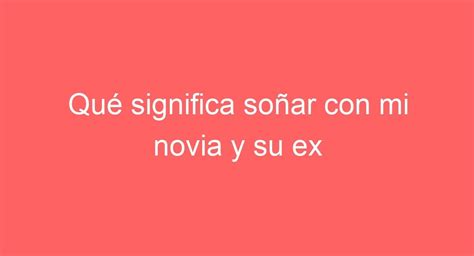 Qué significa soñar con mi novia y su ex juntos Descubre su interpretación