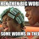 Big worm Meme Generator - Imgflip