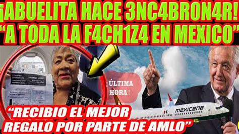 Esta Abuelita Hizo Enc Bronar A Toda La Fachiza En Mexico Amlo Le