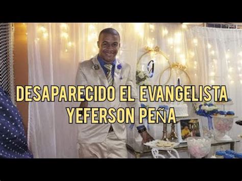 URGENTE SE ENCUENTRA DESAPARECIDO EL EVANGELISTA YEFERSON PEÑA