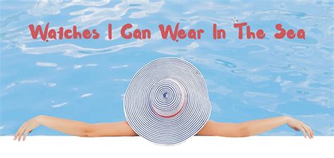 Watches I Can Wear In The Sea - First Class Watches Blog