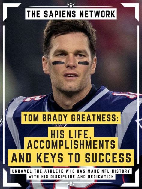 Tom Brady Greatness His Life Accomplishments And Keys To Success