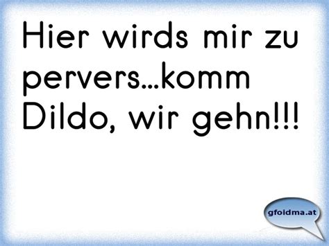 Hier Wirds Mir Zu Pervers Komm Dildo Wir Gehn Sterreichische Spr Che Und Zitate