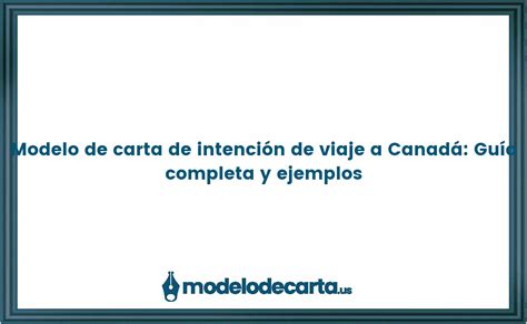 Modelo de carta de intención de viaje a Canadá Guía completa y