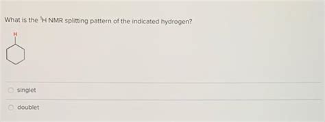 Solved What Is The H Nmr Splitting Pattern Of The Indicated Chegg