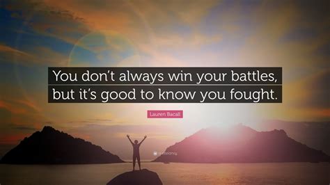 Lauren Bacall Quote You Dont Always Win Your Battles But Its Good