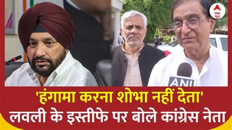 Arvinder Singh Lovely Resign हंगामा करना शोभा नहीं देता लवली के इस्तीफे पर बोले कांग्रेस नेता