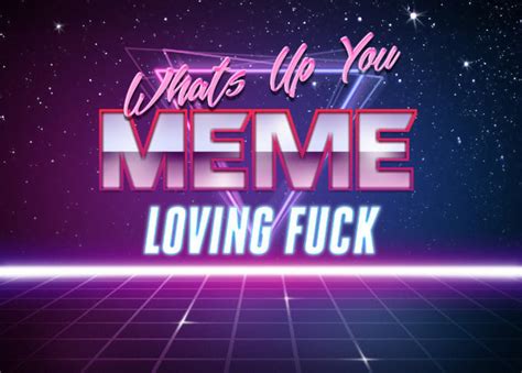 Meme Loving F What S Up You Meme Loving Fuck Know Your Meme