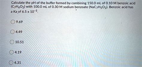 Solved Calculate The Ph Of The Buffer Formed By Combining 150 0 Ml Of 0 10 M Benzoic Acid