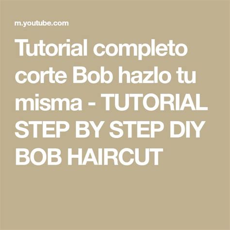 Tutorial Completo Corte Bob Hazlo Tu Misma Tutorial Step By Step Diy