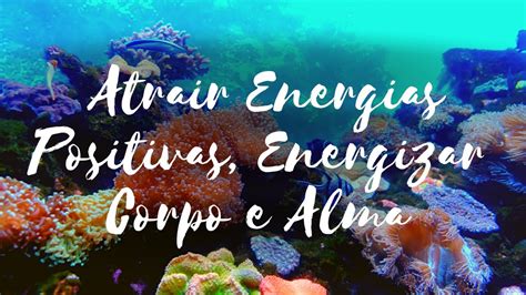 Música Atrair Energias Positivas Energizar Corpo e Alma Mente Calma