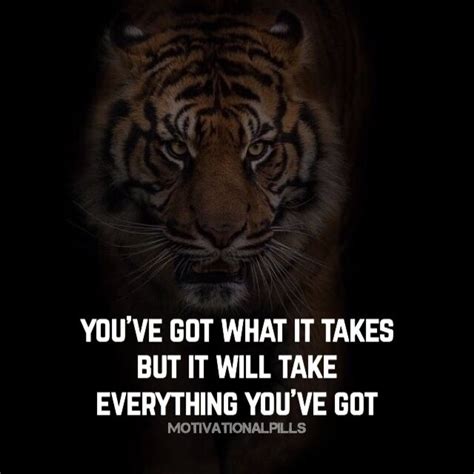 Youve Got What It Takes But It Will Take Everything Youve Got Tiger Quotes Bravery Quotes