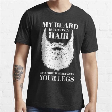 My Beard Is The Only Hair That Should Be Between Your Legs T Shirt For Sale By El Patron