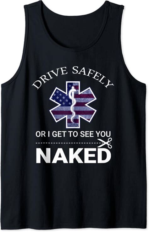 Amazon Drive Safely Or I Get To See You Naked Funny EMS EMR EMT Tank Top Clothing