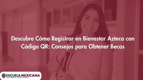 Descubre C Mo Registrar En Bienestar Azteca Con C Digo Qr Consejos