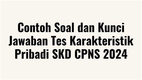 Contoh Soal Dan Kunci Jawaban Tes Karakteristik Pribadi SKD CPNS 2024