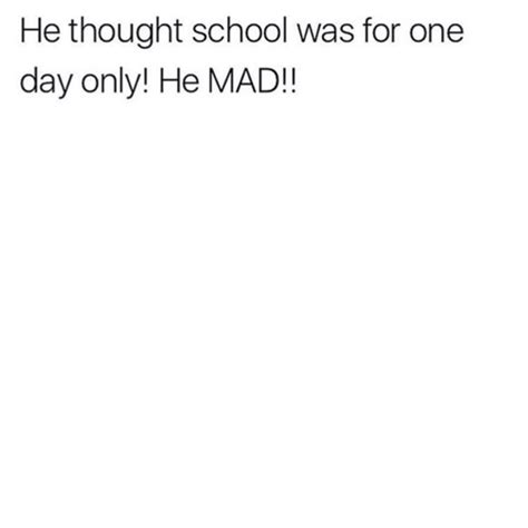 He Thought School Was For One Day Only He Mad Meme Template He