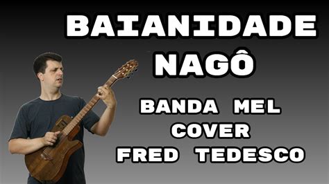 BAIANIDADE NAGÔ BANDA MEL COVER FRED TEDESCO VOZ E VIOLÃO YouTube