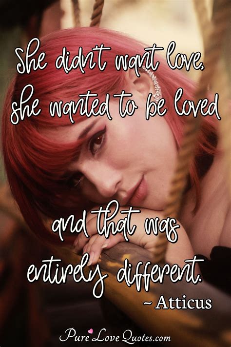 She didn't want love, she wanted to be loved and that was entirely