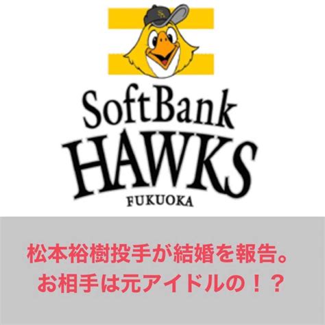 【ソフトバンクホークス】松本裕樹投手が結婚を報告。お相手は元アイドルの！？ 滝沢villageの野球ブログ 楽天ブログ