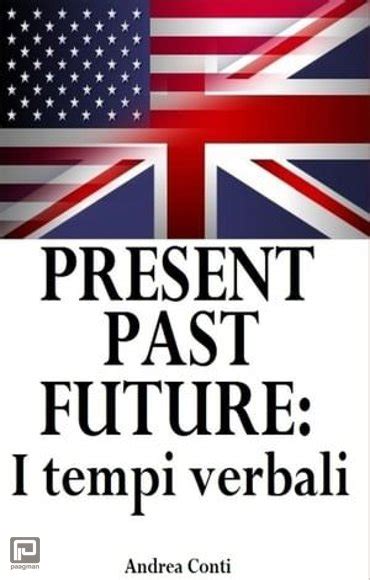 Present Past Future I Tempi Verbali In Inglese Ebook Andrea Conti