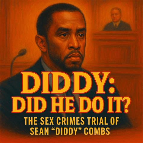 Diddy Did He Do It The Sex Crimes Trial Of Sean Diddy Combs Podcast Apple Podcasts