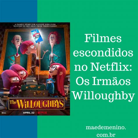 Filmes Escondidos No Netflix Os Irmãos Willoughby Mãe De Menino