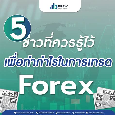 5 ข่าวที่ควรรู้ไว้เพื่อทำกำไรในการเทรด Forex Bravo Trade Academy