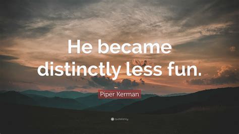 Piper Kerman Quote “he Became Distinctly Less Fun”