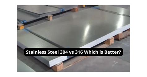 Stainless Steel 304 Vs 316 Which Is Better Leading Steel Products