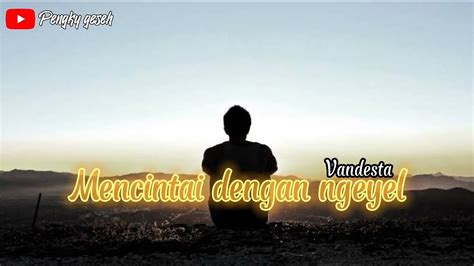 Mencintai Dengan Ngeyel Vandesta YouTube