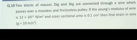 Q 10 Two Blocks Of Masses 2 Kg And 3 Kg Are Connected Through A Wire Whic