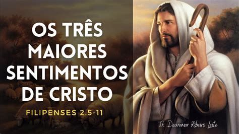 Os três maiores sentimentos de Cristo Filipenses 2 5 11