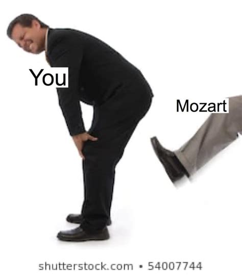 So I Was Telling My Friend How Mozart Was Kicking My Butt And They Sent