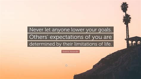 Kwame Alexander Quote Never Let Anyone Lower Your Goals Others