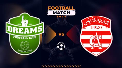 Ghana Dream FC vs Club Africain Live غانا دريم إف vs مباراة النادي