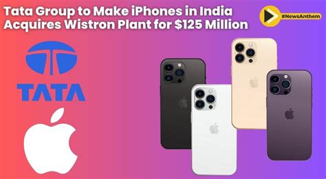 Tata Group To Make Iphones In India Acquires Wistron Plant For 125 Million