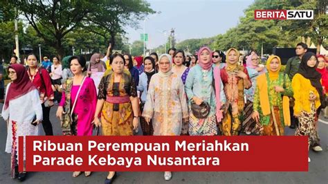 Ribuan Perempuan Meriahkan Parade Kebaya Nusantara Beritasatu Youtube