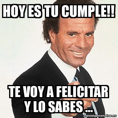 Meme Julio Iglesias Hoy Es Tu Cumple Te Voy A Felicitar Y Lo Sabes