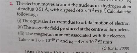 2. The electron moves around the nucleus in a hydrogen atom of radius 0.5..