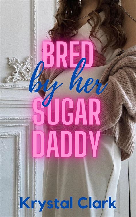 Bred By Her Sugar Daddy A Taboo Daddy Breeding Romance Sugar Daddy