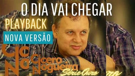 PLAYBACK O DIA VAI CHEGAR CÍCERO NOGUEIRA YouTube