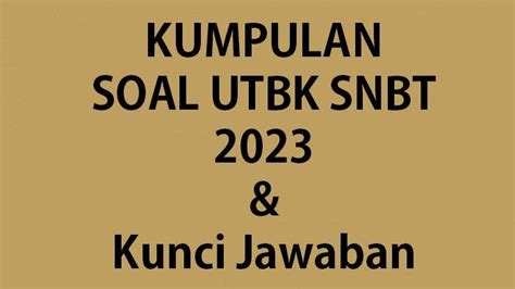 Soal Dan Lengkap Kunci Jawaban Utbk Snbt Tribunpontianak Co Id