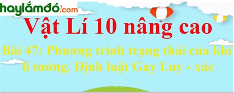 Giải Vật Lí nâng cao Bài Phương trình trạng thái của khí lí tưởng Định luật Gay Luy xác
