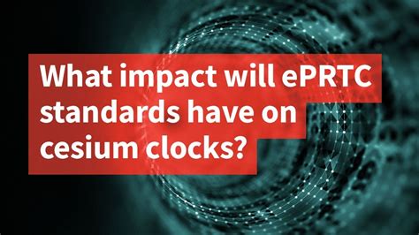 What Impact Will Eprtc Standards Have On Cesium Clocks Youtube