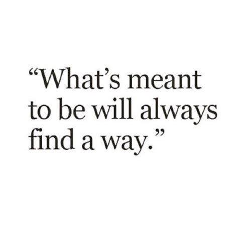 Whats Meant To Be Will Always Find Its Way Quotes To Live By Fate