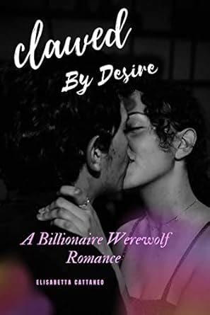 Clawed By Desire A Billionaire Werewolf Romance Kindle Edition By