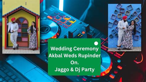 Wedding Ceremony Of Akbal Singh Weds Rupinder Kaur On Jaggo Dj Party