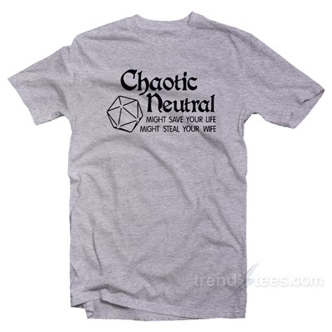 Chaotic Neutral Might Save Your Life T Shirt