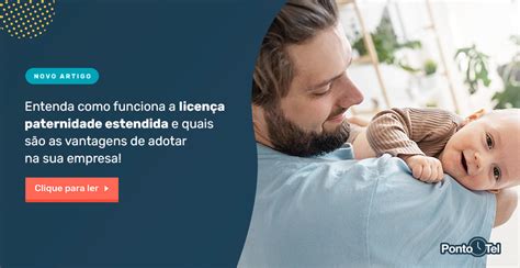 Licença parternidade estendida Entenda como funciona e garanta seus